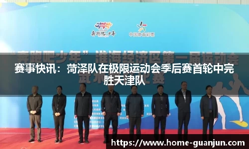 赛事快讯：菏泽队在极限运动会季后赛首轮中完胜天津队
