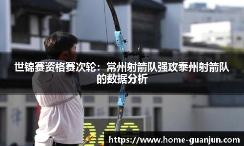 世锦赛资格赛次轮：常州射箭队强攻泰州射箭队的数据分析