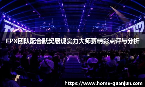 FPX团队配合默契展现实力大师赛精彩点评与分析