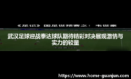 武汉足球迎战泰达球队期待精彩对决展现激情与实力的较量
